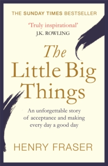 Image for The little big things  : a young man's belief that every day can be a good day