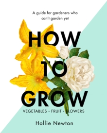 How to Grow: A guide for gardeners who can’t garden yet