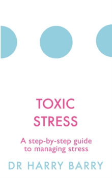 Toxic Stress: A step-by-step guide to managing stress