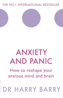 Image for Anxiety and panic  : how to reshape your anxious mind and brain