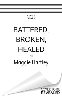 Battered, Broken, Healed: The true story of a mother separated from her daughter. Only a painful truth can bring them back together