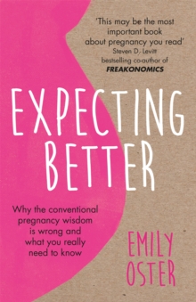 Image for Expecting better  : why the conventional pregnancy wisdom is wrong and what you really need to know