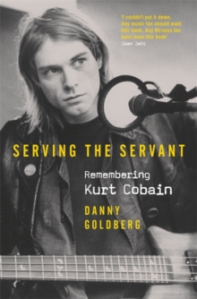 Image for Serving the servant : remembering Kurt Cobain