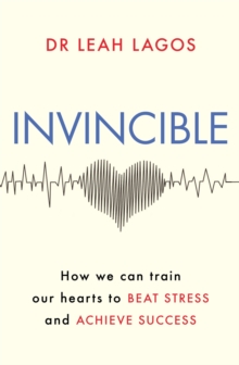 Image for Invincible  : how we can train our hearts to beat stress and achieve success