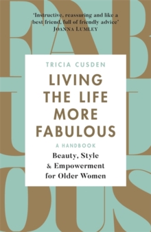 Image for Living the Life More Fabulous : Beauty, Style and Empowerment for Older Women