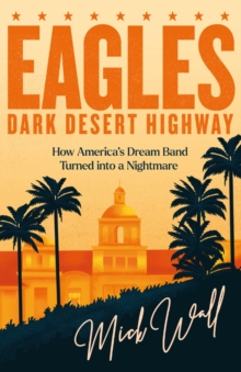 Image for Eagles - dark desert highway  : how America's dream band turned into a nightmare