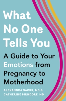 What No One Tells You: A Guide to Your Emotions from Pregnancy to Motherhood