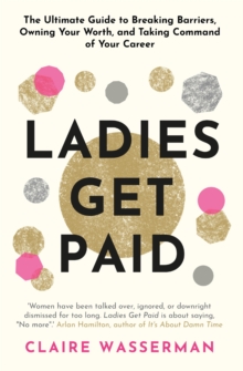 Ladies Get Paid: Breaking Barriers, Owning Your Worth, and Taking Command of Your Career