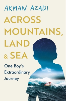 Image for Across mountains, land and sea  : one refugee's true story of courage, compassion and hope