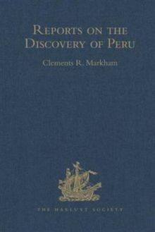 Reports on the Discovery of Peru: I. Report of Francisco de Xeres, Secretary to Francisco Pizarro. II.- Edited Title