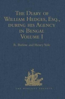 Diary of William Hedges, Esq. (afterwards Sir William Hedges), during his Agency in Bengal