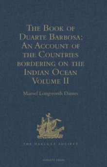 The Book of Duarte Barbosa: An Account of the Countries bordering on the Indian Ocean and their Inhabitants: Written by Duarte Barbosa, and Completed about the year 1518 A.D. Volume II