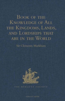 Image for Book of the Knowledge of All the Kingdoms, Lands, and Lordships that are in the World: And the Arms and Devices of each Land and Lordship, or of the Kings and Lords who possess them. Written by a Spanish Franciscan in the Middle of the XIV Century. Published for the First Time with Notes by Marcos JimOenez de la Espada, in 1877