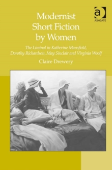 Image for Modernist Short Fiction by Women: The Liminal in Katherine Mansfield, Dorothy Richardson, May Sinclair and Virginia Woolf