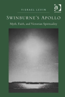 Image for Swinburne's Apollo: myth, faith, and Victorian spirituality
