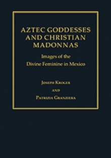 Image for Aztec goddesses and Christian Madonnas  : images of the divine feminine in Mexico