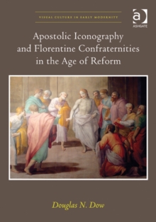 Image for Apostolic Iconography and Florentine Confraternities in the Age of Reform
