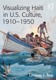 Visualizing Haiti in U.S. Culture, 1910-1950