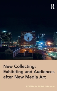 New Collecting: Exhibiting and Audiences after New Media Art