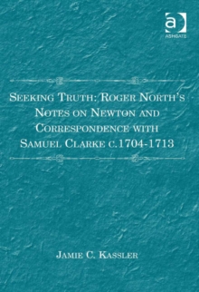 Image for Seeking truth: Roger North's notes on Newton and correspondence with Samuel Clarke c.1704-1713