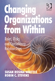 Image for Changing organizations from within  : roles, risks and consultancy relationships
