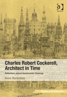 Image for Charles Robert Cockerell, architect in time  : reflections around anachronistic drawings