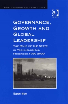 Image for Governance, growth and global leadership: the role of the state in technological progress, 1750-2000