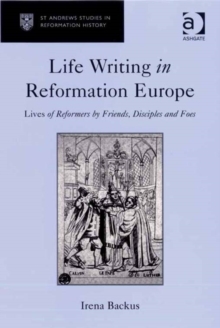 Image for Life writing in Reformation Europe: lives of reformers by friends, disciples and foes