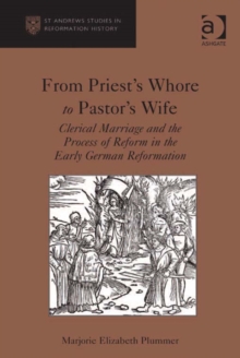 Image for From priest's whore to pastor's wife: clerical marriage and the process of reform in the early German Reformation