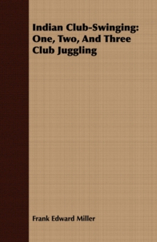 Image for Indian Club-Swinging : One, Two, And Three Club Juggling