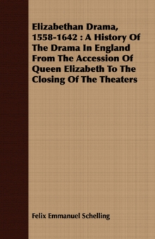 Image for Elizabethan Drama, 1558-1642 : A History Of The Drama In England From The Accession Of Queen Elizabeth To The Closing Of The Theaters