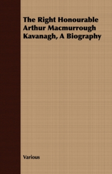 Image for The Right Honourable Arthur Macmurrough Kavanagh, A Biography