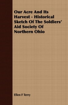 Image for Our Acre And Its Harvest - Historical Sketch Of The Soldiers' Aid Society Of Northern Ohio