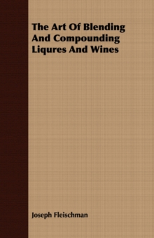 Image for The Art of Blending and Compounding Liqures and Wines