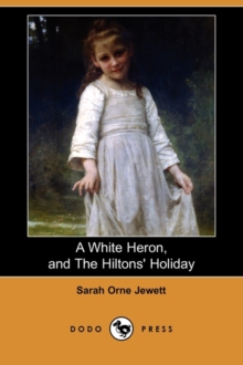A White Heron (Story), and the Hiltons’ Holiday (Dodo Press)