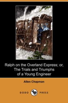 Image for Ralph on the Overland Express; Or, the Trials and Triumphs of a Young Engineer (Dodo Press)