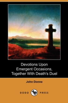 Image for Devotions Upon Emergent Occasions, Together with Death's Duel (Dodo Press)