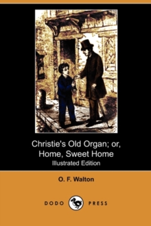 Image for Christie's Old Organ; Or, Home, Sweet Home (Illustrated Edition) (Dodo Press)