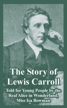 Image for The Story of Lewis Carroll : Told for Young People by the Real Alice in Wonderland, Miss ISA Bowman