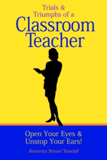 Image for Trials and Triumphs of a Classroom Teacher : Open Your Eyes & Unstop Your Ears!