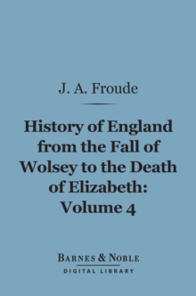 Image for History of England From the Fall of Wolsey to the Death of Elizabeth, Volume 4 (Barnes & Noble Digital Library)