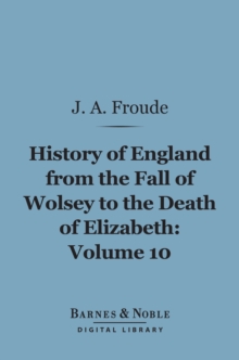 Image for History of England From the Fall of Wolsey to the Death of Elizabeth, Volume 10 (Barnes & Noble Digital Library)