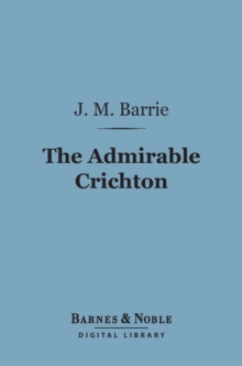Image for Admirable Crichton (Barnes & Noble Digital Library): A Comedy