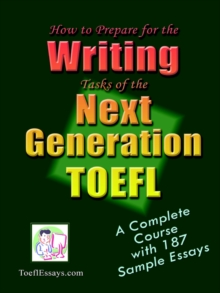 Image for How to Prepare for the Writing Tasks of the Next Generation TOEFL - A Complete Course with 187 Sample Essays