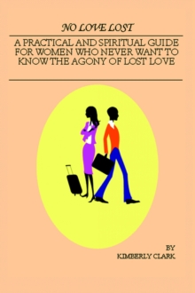 Image for No Love Lost : A Practical and Spiritual Guide for Women Who Never Want to Know the Agony of Lost Love