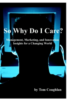Image for So Why Do I Care? Management, Marketing, and Innovation Insights for a Changing World