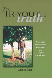 Image for The Tr-Youth Truth : Knowledge, Apprehension, Cognition, and Dogma are the Keys