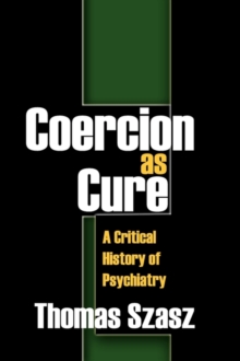 Coercion as Cure: A Critical History of Psychiatry