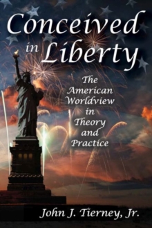 Image for Conceived in liberty  : the American worldview in theory and practice