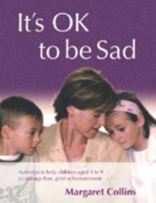 Image for It's OK to Be Sad : Activities to Help Children Aged 4-9 to Manage Loss, Grief or Bereavement